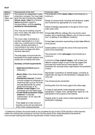 Brief
Medium Requirements of the brief Production detail
Brief 4
Music
Video and
online
You work for an independent media
...