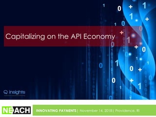 Capitalizing on the API Economy
INNOVATING PAYMENTS| November 14, 2018| Providence, RI
 