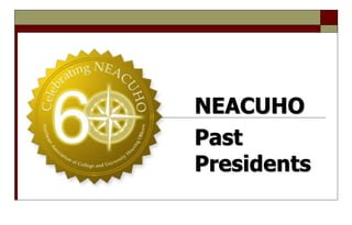 NEACUHO
Past
Presidents
 
