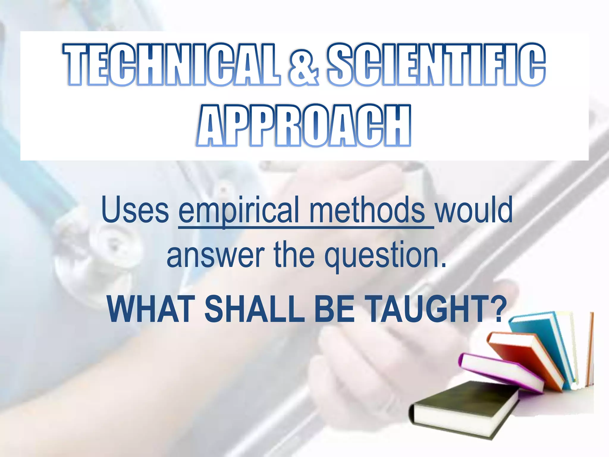 Uses empirical methods would
answer the question.
WHAT SHALL BE TAUGHT?
 