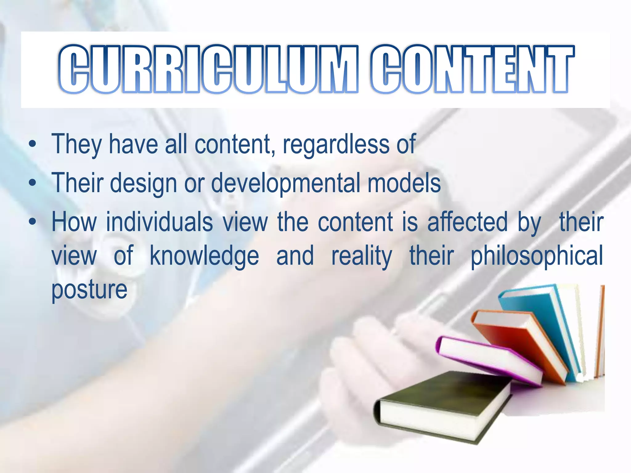 • They have all content, regardless of
• Their design or developmental models
• How individuals view the content is affected by their
view of knowledge and reality their philosophical
posture
 