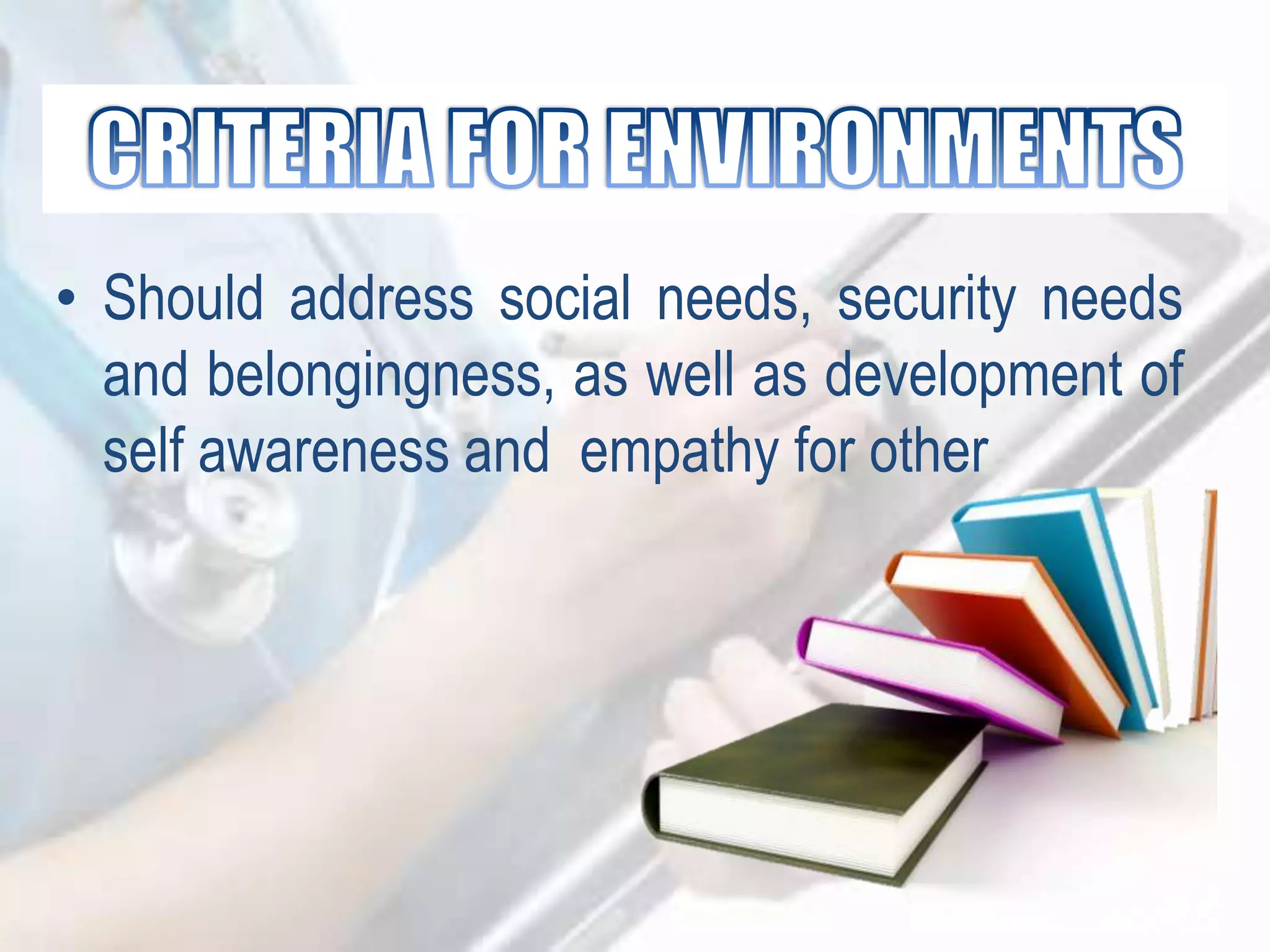 • Should address social needs, security needs
and belongingness, as well as development of
self awareness and empathy for other
 