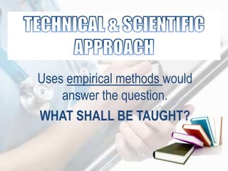 Uses empirical methods would
answer the question.
WHAT SHALL BE TAUGHT?
 