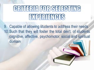 9. Capable of allowing students to address their needs
10.Such that they will foster the total dev‟t. of students
cognitive, affective, psychomotor, social and spiritual
domain
 
