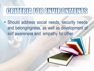 • Should address social needs, security needs
and belongingness, as well as development of
self awareness and empathy for other
 