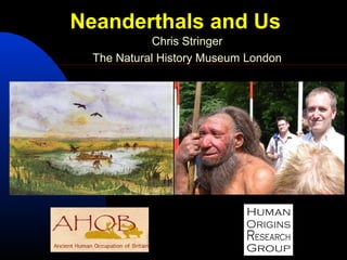 Neanderthals and Us
Chris Stringer
The Natural History Museum London
 