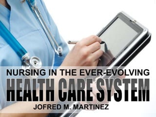 NURSING IN THE EVER-EVOLVING
JOFRED M. MARTINEZ, RN
 