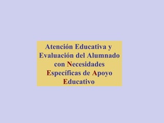 Atención Educativa y
Evaluación del Alumnado
con Necesidades
Específicas de Apoyo
Educativo
 