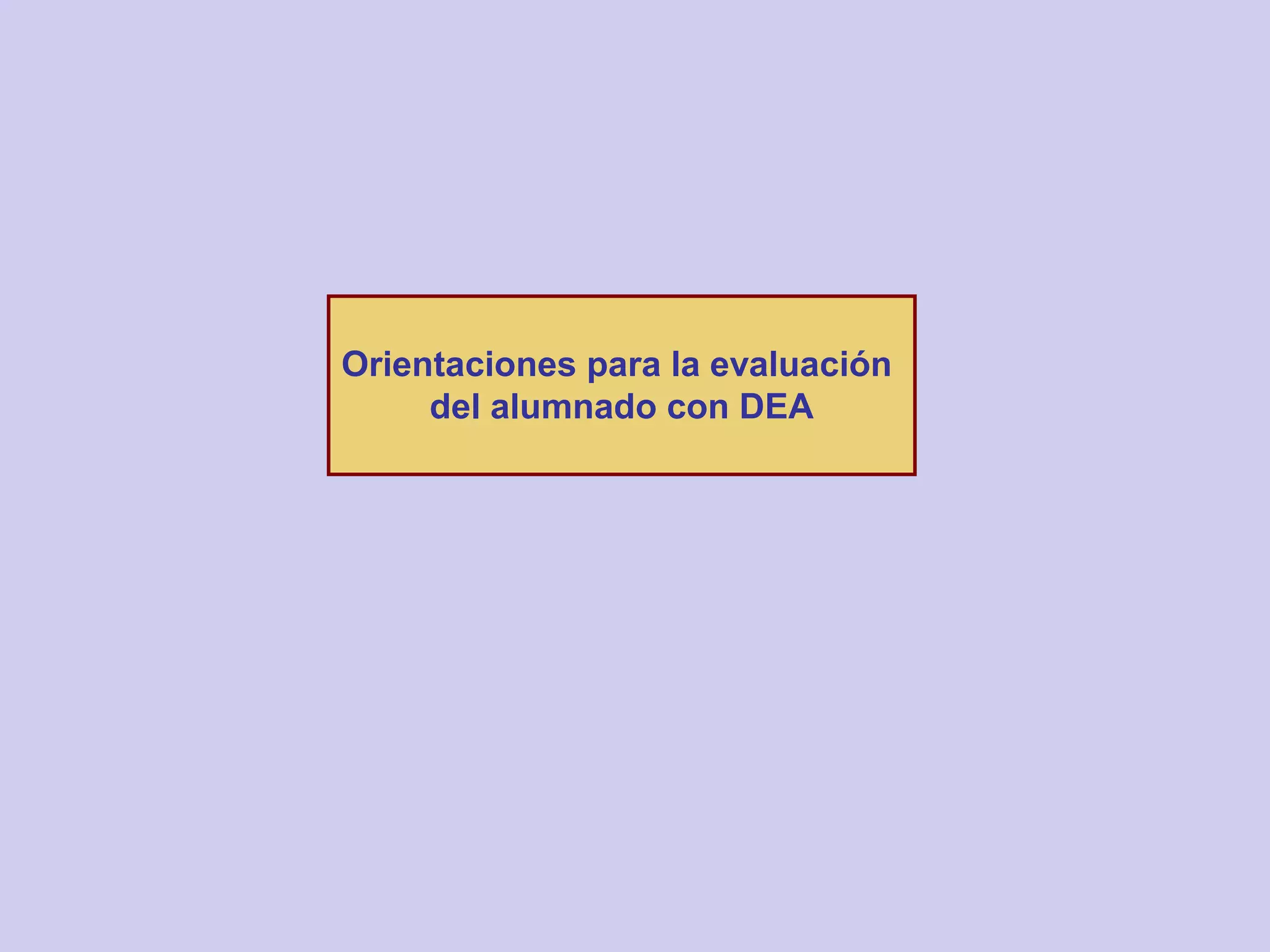 Orientaciones para la evaluación
del alumnado con DEA
 