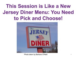 This Session is Like a New
Jersey Diner Menu: You Need
to Pick and Choose!
4Photo taken by Barbara O’Neill
 