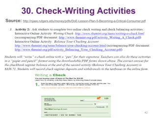 30. Check-Writing Activities
Source: http://njaes.rutgers.edu/money/pdfs/DoE-Lesson-Plan-5-Becoming-a-Critical-Consumer.pdf
42
 