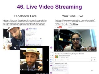46. Live Video Streaming
Facebook Live
https://www.facebook.com/search/to
p/?q=mfln%20personal%20finance
YouTube Live
60
https://www.youtube.com/watch?
v=DHOLLP731Cw
 