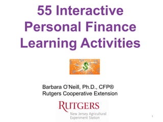 PF SMS iconsPF SMS icons
1
55 Interactive
Personal Finance
Learning Activities
Barbara O’Neill, Ph.D., CFP®
Rutgers Cooperative Extension
 