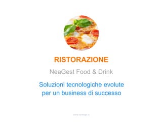 www.nealogic.it
Soluzioni tecnologiche evolute
per un business di successo
RISTORAZIONE
NeaGest Food & Drink
 