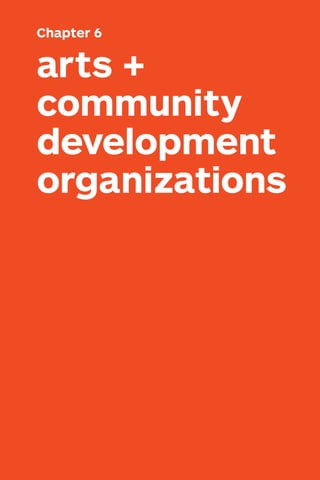 HOW TO DO CREATIVE PLACEMAKING • 171
arts +
community
development
organizations
Chapter 6
 