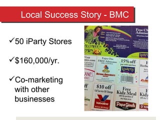 Local Success Story - BMC 50 iParty Stores $160,000/yr. Co-marketing with other businesses 