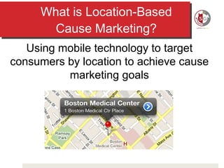 What is Location-Based Cause Marketing? Using mobile technology to target consumers by location to achieve cause marketing goals 