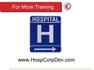 For More Training www.HospCorpDev.com 