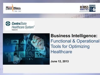 Business Intelligence:
Functional & Operational
Tools for Optimizing
Healthcare
June 12, 2013
2010 - 2012
 