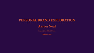 PERSONAL BRAND EXPLORATION


Aaron Neal


Project & Portfolio I: Week 1


August 7, 2022
 