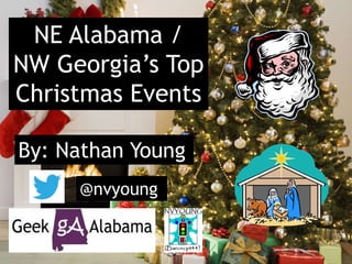 NE Alabama /
NW Georgia’s Top
Christmas Events
By: Nathan Young
@nvyoung
 