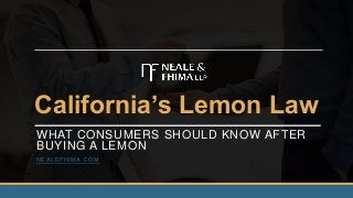 California’s Lemon Law
WHAT CONSUMERS SHOULD KNOW AFTER
BUYING A LEMON
NEALEFHIMA.COM
 