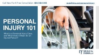PERSONAL
INJURY 101
What is a Personal Injury Case,
and What Does It Mean for an
Injured Person?
nealefhima.com/personal-injuryCall Now For A Free Consultation: 888-568-5405
 