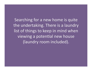 Searching 
for 
a 
new 
home 
is 
quite 
the 
undertaking. 
There 
is 
a 
laundry 
list 
of 
things 
to 
keep 
in 
mind 
w...