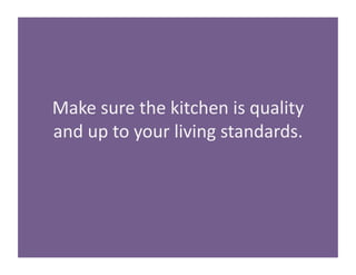 Make 
sure 
the 
kitchen 
is 
quality 
and 
up 
to 
your 
living 
standards. 
 