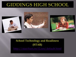 GIDDINGS HIGH SCHOOL School Technology and Readiness (STAR) http://starchart.esc12.net/default.html 