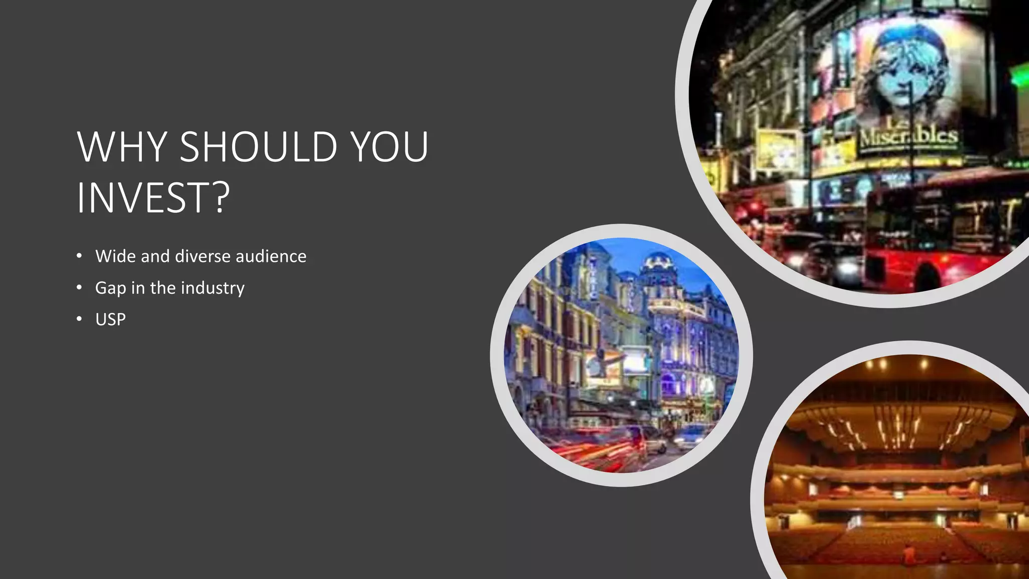 WHY SHOULD YOU
INVEST?
• Wide and diverse audience
• Gap in the industry
• USP