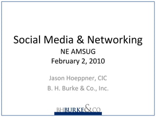 Social Media & Networking NE AMSUG February 2, 2010 Jason Hoeppner, CIC B. H. Burke & Co., Inc. 