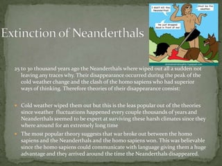 NO LANGUAGEToolsHuntedUsed fireStayed in groups and cared for one anotherSymbolic culture = abstract thought allowed for species to think symbolically  which lead to the following:LanguageBuried their deadBody painting PaintingsArtJewellery  That’s what she saidUgaUga!