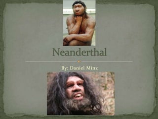 By: Daniel Minz Neanderthal  