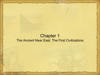 Chapter 1
The Ancient Near East: The First Civilizations
 