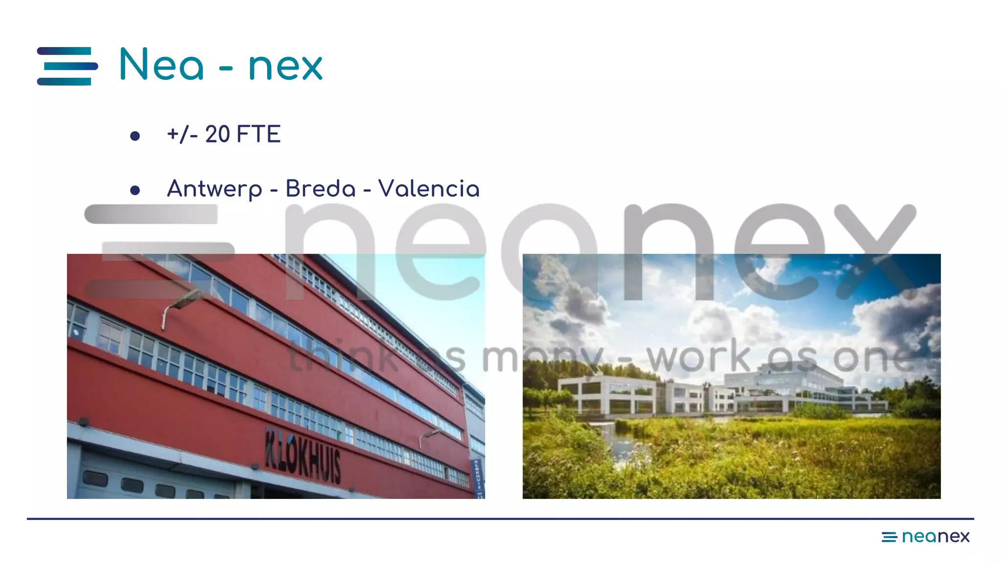 Nea - nex
● +/- 20 FTE
● Antwerp - Breda - Valencia
 