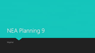 NEA Planning 9
Wajahat
 