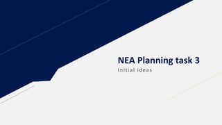 NEA Planning task 3
Initial ideas
 