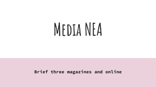 Media NEA
Brief three magazines and online
 