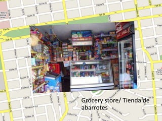 Grocery store/ Tienda de
abarrotes
 