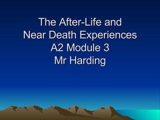 The After-Life and Near Death Experiences A2 Module 3 Mr Harding 