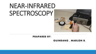 NEAR-INFRARED
SPECTROSCOPY
PRAPARED BY:
GUINDANG , MARLON B.
 
