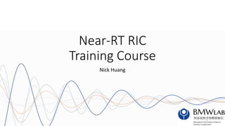 Near-RT RIC
Training Course
Nick Huang
1
 