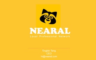 Tingbin Tang
CEO
hi@nearal.com
L o c a l P r of e s s i o na l N e tw o r k
NEARAL
 