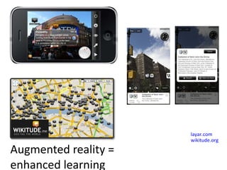Augmented reality = enhanced learning layar.com wikitude.org   