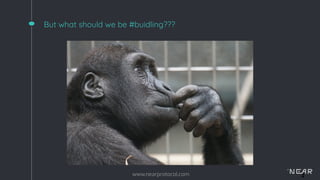 www.nearprotocol.com 4
But what should we be #buidling???
 