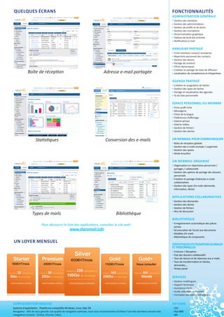 quelques écrans                                                                                                                             Fonctionnalités
                                                                                                                                            Administration générale
                                                                                                                                            • Gestion des membres
                                                                                                                                            • Gestion des administrations
                                                                                                                                            • Gestion de profils et de droits
                                                                                                                                            • Gestion des inscriptions
                                                                                                                                            • Personnalisation graphique
                                                                                                                                            • Tableau de bord des activités
                                                                                                                                            • Notifications e-mail


                                                                                                                                            Annuaire partagé
                                                                                                                                            • Fiche membre/ contact/ entreprise
                                                                                                                                            • Répertoire personnel des contacts
                                                                                                                                            • Gestion des favoris
                                                                                                                                            • Partage de contacts
                                                                                                                                            • Filtres dynamiques
                                                                                                                                            • Création et partage de listes de diffusion
             Boîte de réception                                                    Adresse e-mail partagée                                  • Localisation de compétences et d’expertises


                                                                                                                                            Agenda partagé
                                                                                                                                            • Création et assignation de tâches
                                                                                                                                            • Gestion des types de tâches
                                                                                                                                            • Partage et visualisation des agendas
                                                                                                                                            • To do liste personnelle


                                                                                                                                            espace personnel du membre
                                                                                                                                            • Fiche profil riche
                                                                                                                                            • Messagerie
                                                                                                                                            • Choix de la langue
                                                                                                                                            • Préférences d’affichage
                                                                                                                                            • Galerie photos
                                                                                                                                            • Galerie vidéos
                                                                                                                                            • Gestion de fichiers
                                                                                                                                            • Gestion des alertes


                    Statistiques                                                     Conversion des e-mails                                 un webmail pour communiquer
                                                                                                                                            • Boîte de réception globale
                                                                                                                                            • Gestion des e-mails envoyés / supprimés
                                                                                                                                            • Gestion des spams
                                                                                                                                            • Mode brouillon


                                                                                                                                            un webmail organisé
                                                                                                                                            • Organisation en répertoires personnels /
                                                                                                                                              partagés / collaboratifs
                                                                                                                                            • Gestion des options de partage des dossiers
                                                                                                                                              personnels
                                                                                                                                            • Création et partage d’adresses e-mails
                                                                                                                                              collaboratives
                                                                                                                                            • Gestion des types d’e-mails (demande,
                                                                                                                                              information, tâche)


                                                                                                                                            applications collaboratives
                                                                                                                                            • Gestion des demandes
                                                                                                                                            • Gestion des tâches
                                                                                                                                            • Gestion de fichiers
                                                                                                                                            • Mur de discussion
                 Types de mails                                                                Bibliothèque
                                                                                                                                            bibliothèque
                                                                                                                                            • Enregistrement automatique des pièces
                          Pour découvrir la liste des applications, consultez le site web :                                                   jointes
                                                    www.sharemail.info                                                                      • Structuration de l’accès aux documents
                                                                                                                                            • Modèles d’e-mails
                                                                                                                                            • Bibliothèque de composants
Un loyer mensuel
                                                                                                                                            Statistiques d’utilisation globales
                                                                                                                                            et personnelles
                                                                                                                                            • Emission / Réception
                                                                                                                                            • Etat des dossiers collaboratifs
                                                                                                                                            • Taux de retours et de réponses aux e-mails
                                                                                                                                            • Taux de transformation en tâches,
                                                                                                                                              demandes,…
                                                                                                                                            • Temps passé


                                                                                                                                            Services
                                                                                                                                            • Gestion multilingues 	 	
                                                                                                                                            • Support technique 	       	         	
                                                                                                                                            • Assistance client 	       	         	
                                                                                                                                            • Guide utilisateur et tutoriels 	
                                                                                                                                            • Formation des admin/utilisateurs 		
                                                                                                                                             	            	             	
configuration requise                                                                                                                       Options
Système d’exploitation : Plateforme compatible Windows, Linux, Mac OS                                                                       • SSO
Navigateur : Afin de vous garantir une qualité de navigation optimale, nous vous recommandons d’utiliser l’une des dernières versions des   • Flux XML
navigateurs suivants : Firefox, Chrome, Safari                                                                                              • API
 
