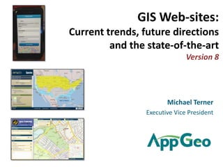 GIS Web-sites:
Current trends, future directions
         and the state-of-the-art
                               Version 8




                        Michael Terner
                 Executive Vice President
 