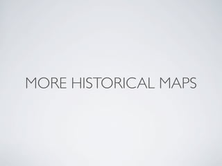 MORE HISTORICAL MAPS
 