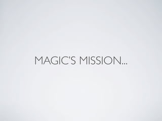 MAGIC’S MISSION...
 